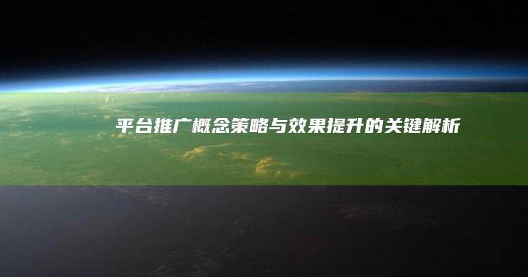 平台推广：概念、策略与效果提升的关键解析